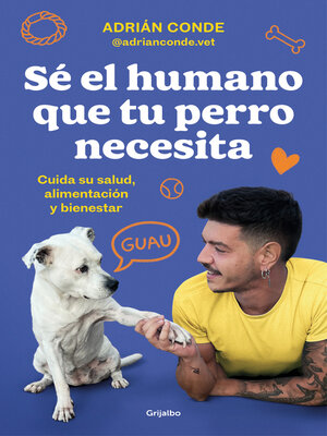cover image of Sé el humano que tu perro necesita. Cuida su salud, alimentación y bienestar